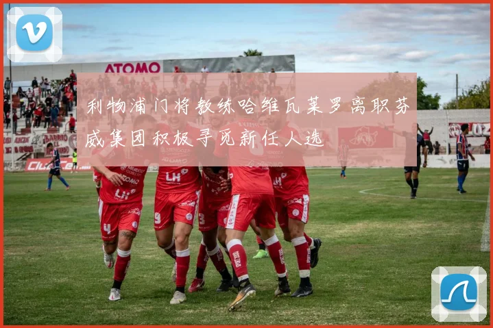 利物浦门将教练哈维瓦莱罗离职芬威集团积极寻觅新任人选