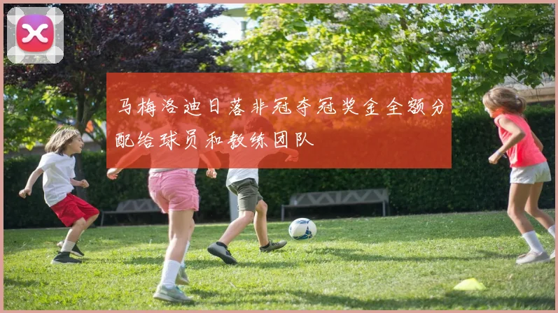 马梅洛迪日落非冠夺冠奖金全额分配给球员和教练团队